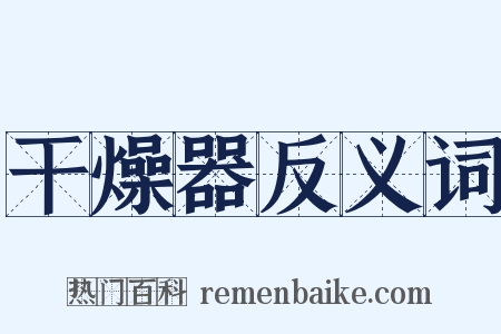 干燥器反义词是什么意思的图片